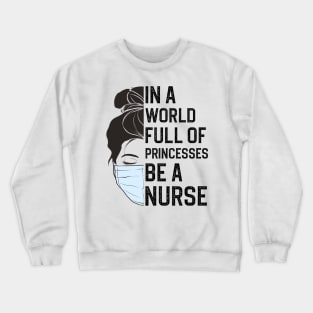 In A World Full Of Princesses Be A Nurse Crewneck Sweatshirt